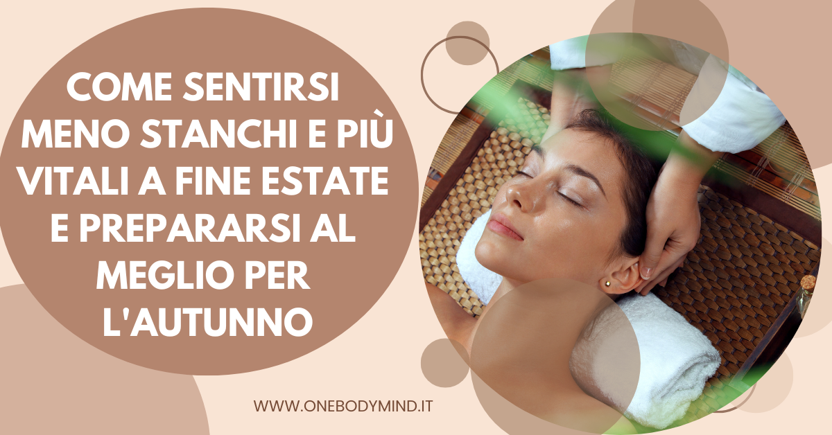 Come sentirsi meno stanchi e più vitali a fine estate e prepararsi al meglio per l’autunno