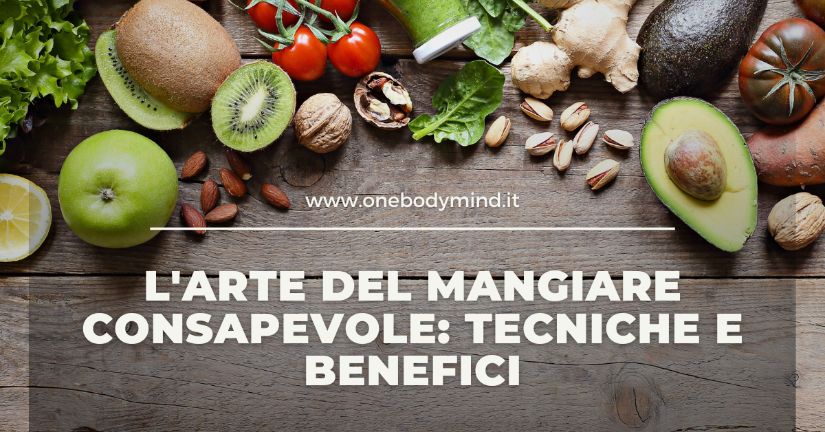 L’Arte del Mangiare Consapevole: Tecniche e Benefici